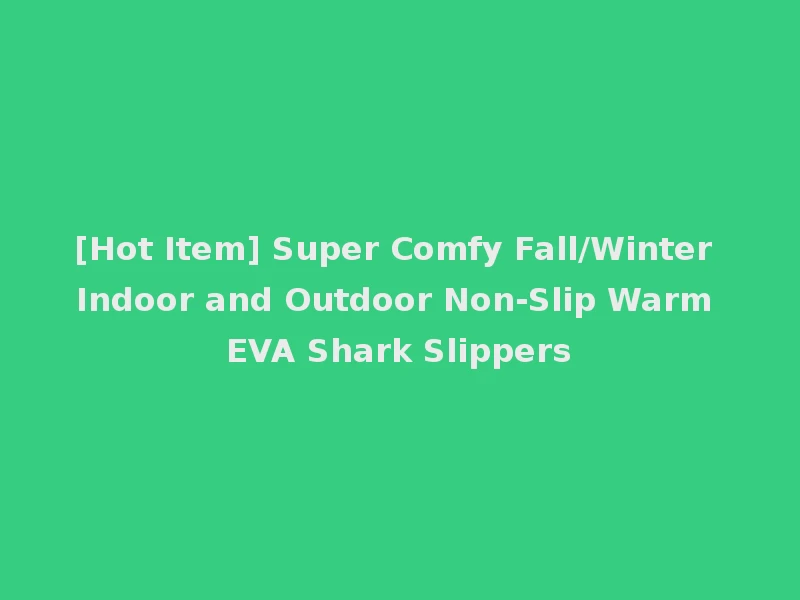 [Hot Item] Super Comfy Fall/Winter Indoor and Outdoor Non-Slip Warm EVA Shark Slippers