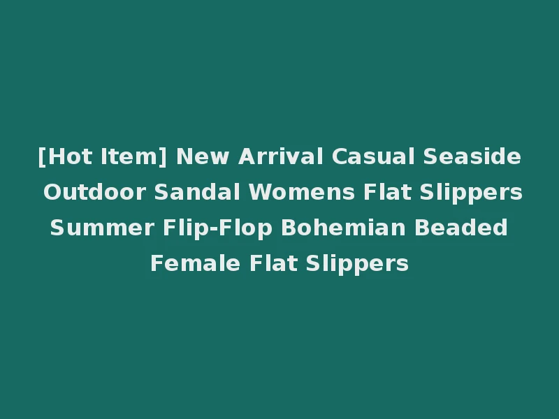 [Hot Item] New Arrival Casual Seaside Outdoor Sandal Womens Flat Slippers Summer Flip-Flop Bohemian Beaded Female Flat Slippers