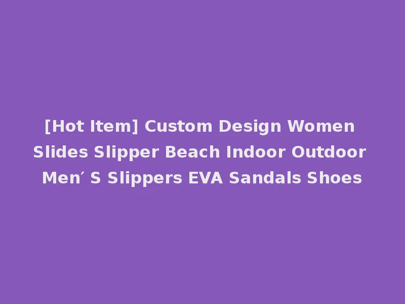 [Hot Item] Custom Design Women Slides Slipper Beach Indoor Outdoor Men′ S Slippers EVA Sandals Shoes