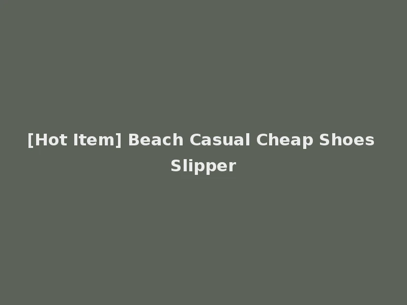 [Hot Item] Beach Casual Cheap Shoes Slipper