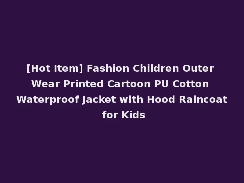 [Hot Item] Fashion Children Outer Wear Printed Cartoon PU Cotton Waterproof Jacket with Hood Raincoat for Kids