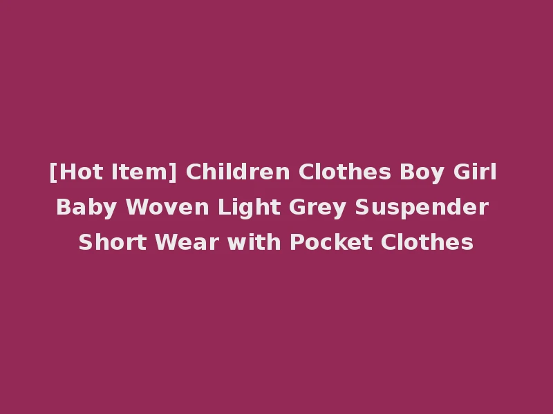 [Hot Item] Children Clothes Boy Girl Baby Woven Light Grey Suspender Short Wear with Pocket Clothes