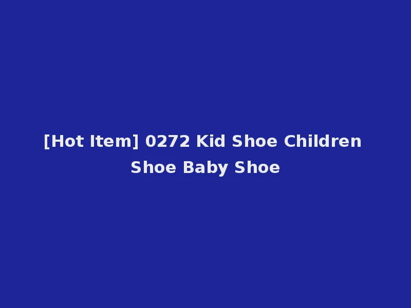 [Hot Item] 0272 Kid Shoe Children Shoe Baby Shoe