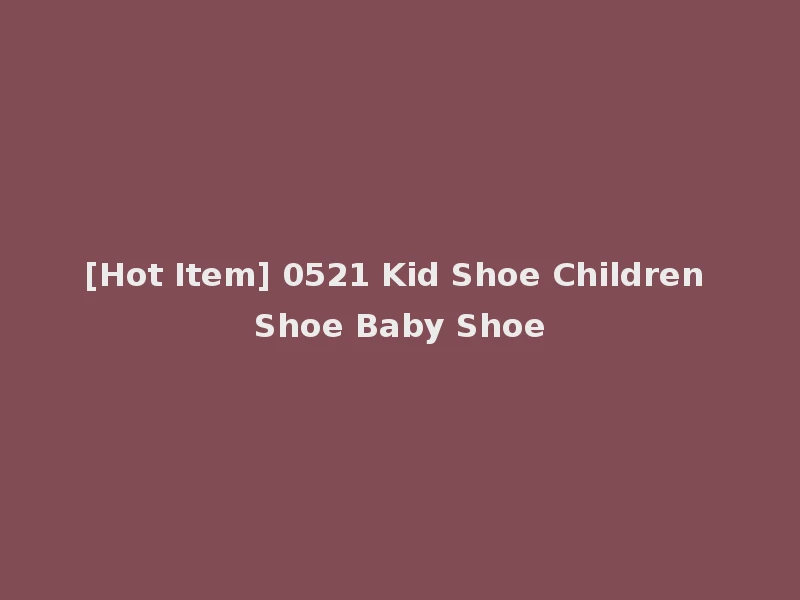[Hot Item] 0521 Kid Shoe Children Shoe Baby Shoe