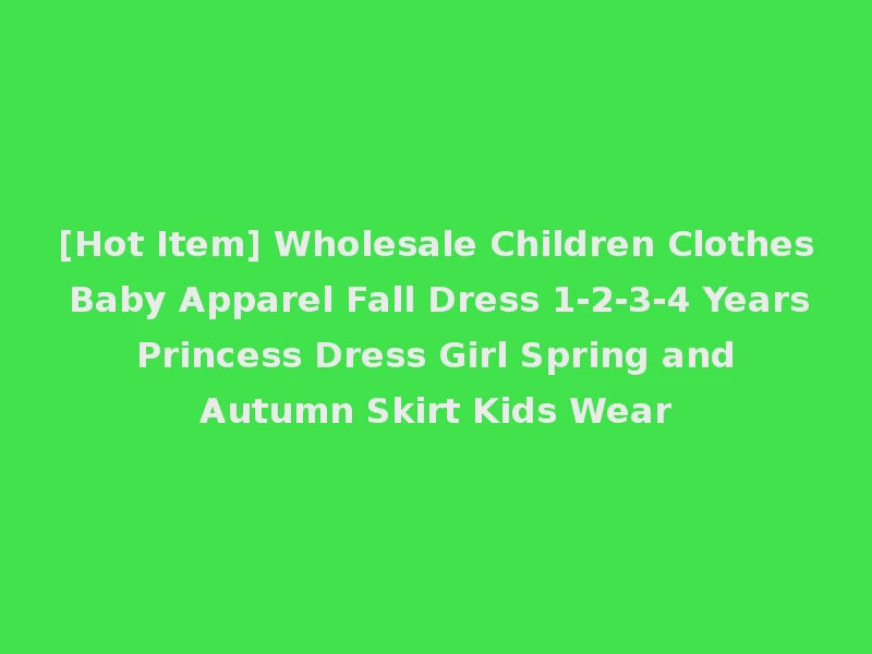 [Hot Item] Wholesale Children Clothes Baby Apparel Fall Dress 1-2-3-4 Years Princess Dress Girl Spring and Autumn Skirt Kids Wear