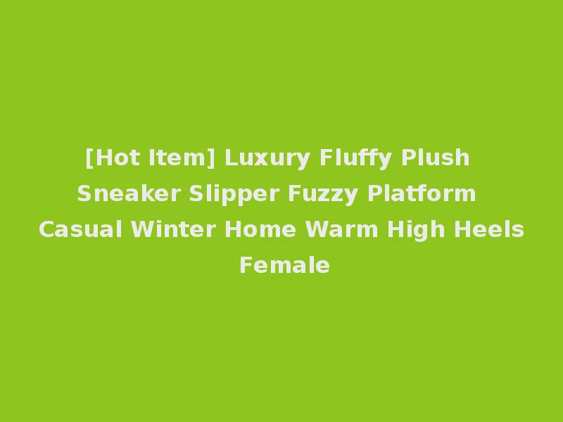 [Hot Item] Luxury Fluffy Plush Sneaker Slipper Fuzzy Platform Casual Winter Home Warm High Heels Female