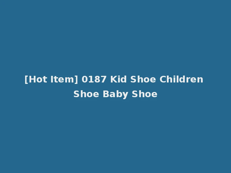 [Hot Item] 0187 Kid Shoe Children Shoe Baby Shoe