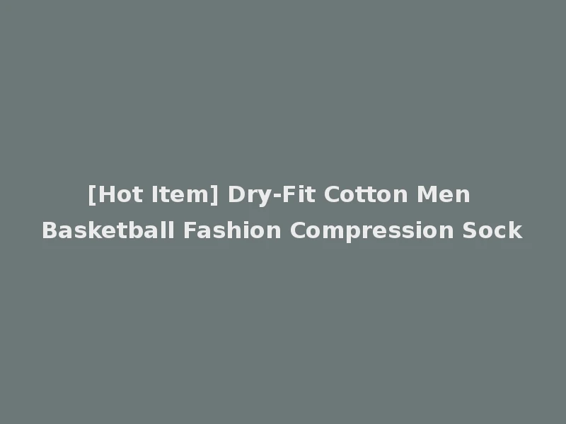 [Hot Item] Dry-Fit Cotton Men Basketball Fashion Compression Sock
