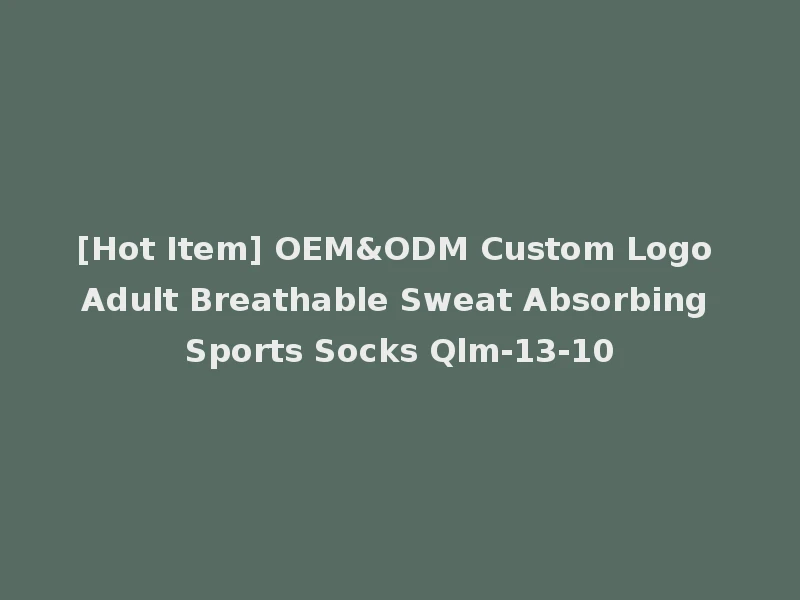 [Hot Item] OEM&ODM Custom Logo Adult Breathable Sweat Absorbing Sports Socks Qlm-13-10
