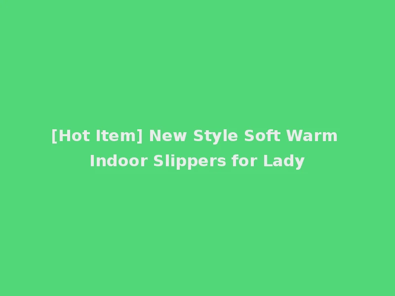 [Hot Item] New Style Soft Warm Indoor Slippers for Lady