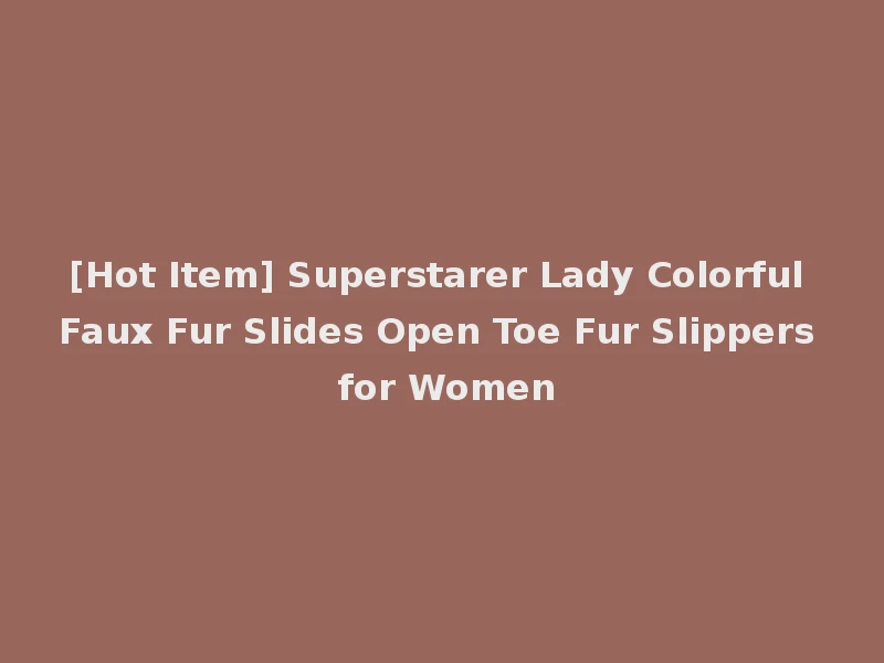[Hot Item] Superstarer Lady Colorful Faux Fur Slides Open Toe Fur Slippers for Women