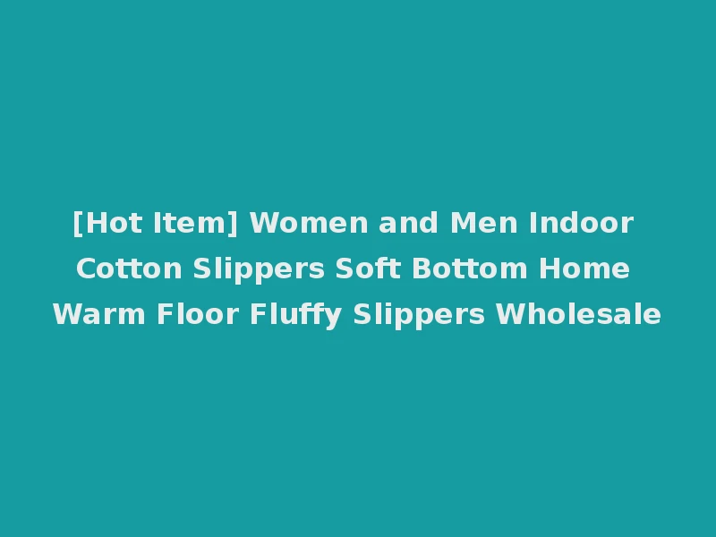 [Hot Item] Women and Men Indoor Cotton Slippers Soft Bottom Home Warm Floor Fluffy Slippers Wholesale