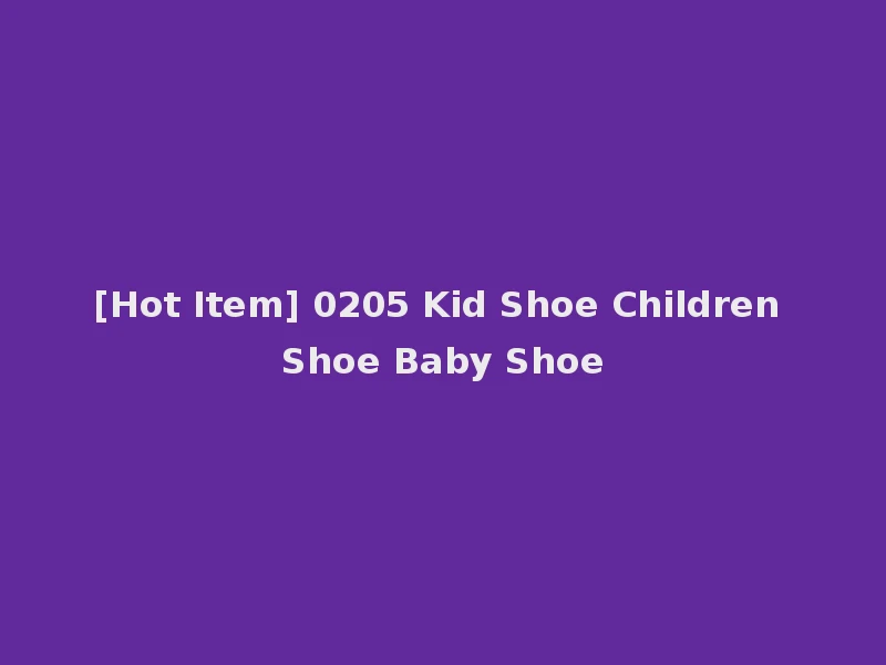 [Hot Item] 0205 Kid Shoe Children Shoe Baby Shoe