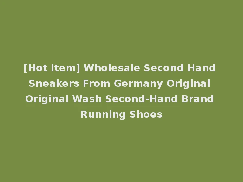 [Hot Item] Wholesale Second Hand Sneakers From Germany Original Original Wash Second-Hand Brand Running Shoes