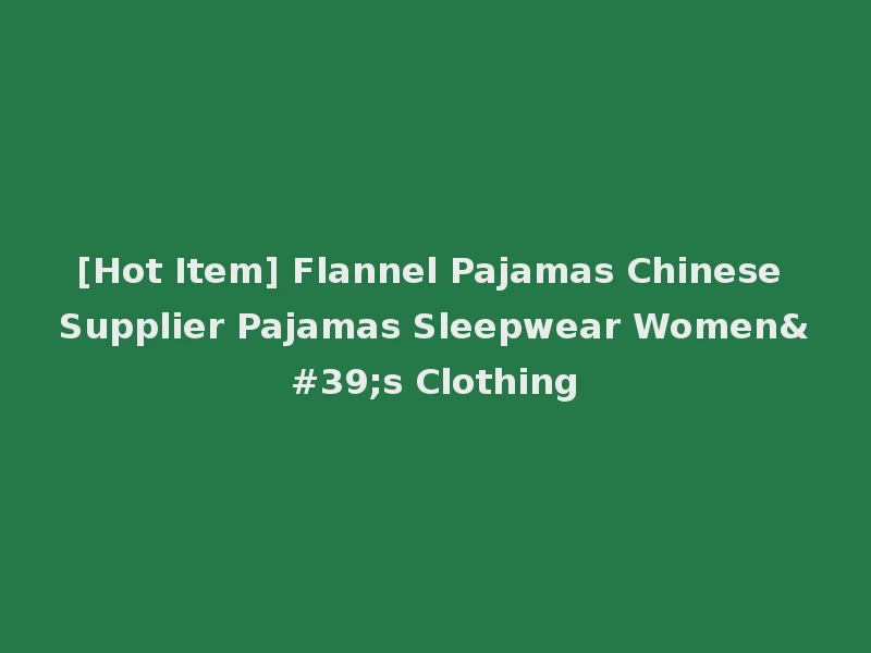 [Hot Item] Flannel Pajamas Chinese Supplier Pajamas Sleepwear Women's Clothing