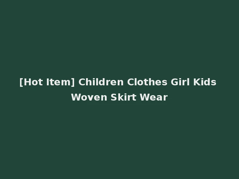 [Hot Item] Children Clothes Girl Kids Woven Skirt Wear