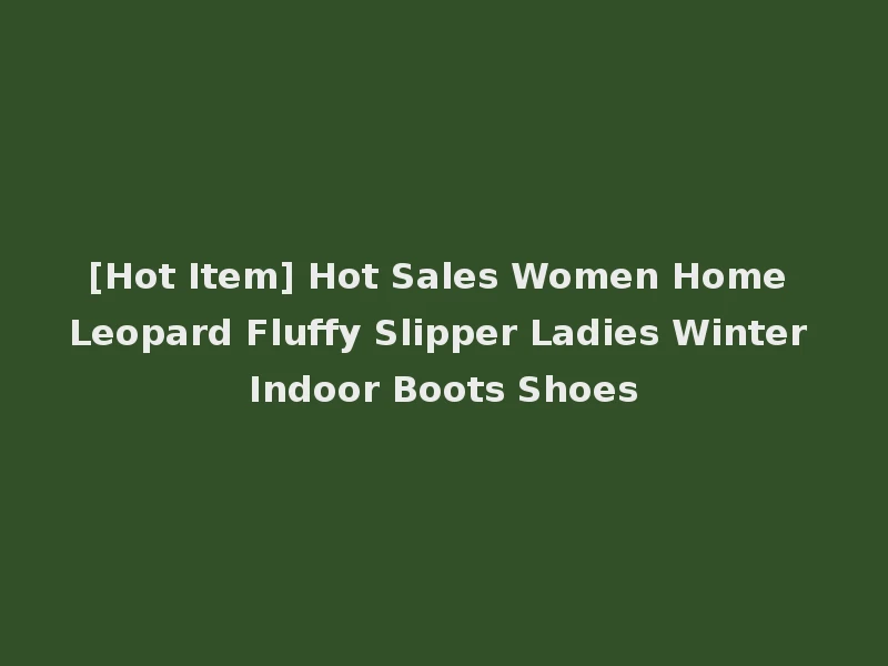 [Hot Item] Hot Sales Women Home Leopard Fluffy Slipper Ladies Winter Indoor Boots Shoes
