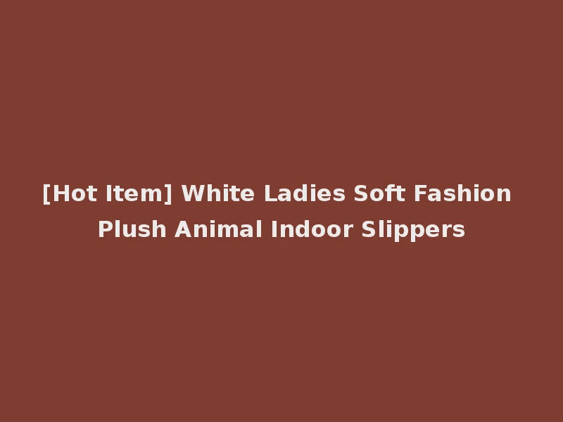 [Hot Item] White Ladies Soft Fashion Plush Animal Indoor Slippers
