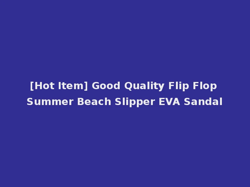 [Hot Item] Good Quality Flip Flop Summer Beach Slipper EVA Sandal