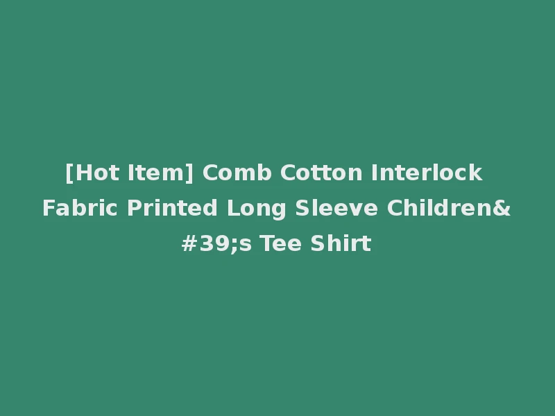 [Hot Item] Comb Cotton Interlock Fabric Printed Long Sleeve Children's Tee Shirt