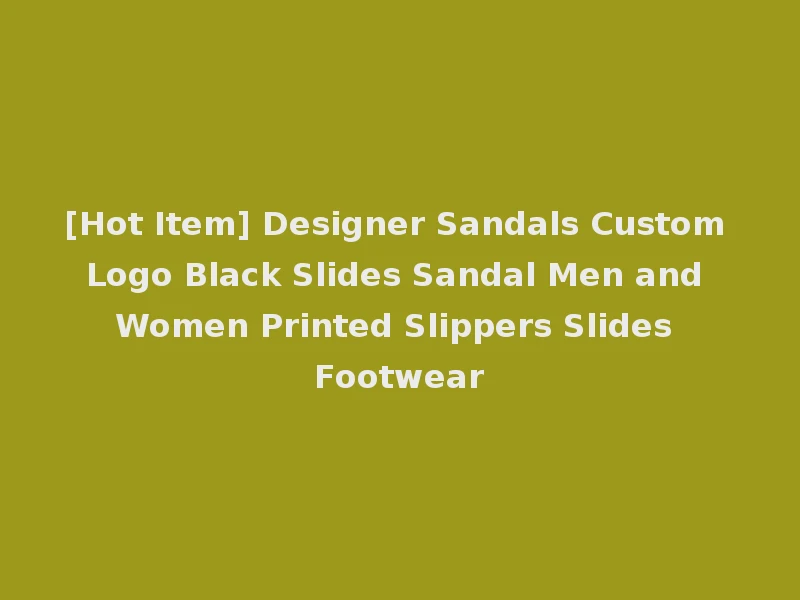 [Hot Item] Designer Sandals Custom Logo Black Slides Sandal Men and Women Printed Slippers Slides Footwear