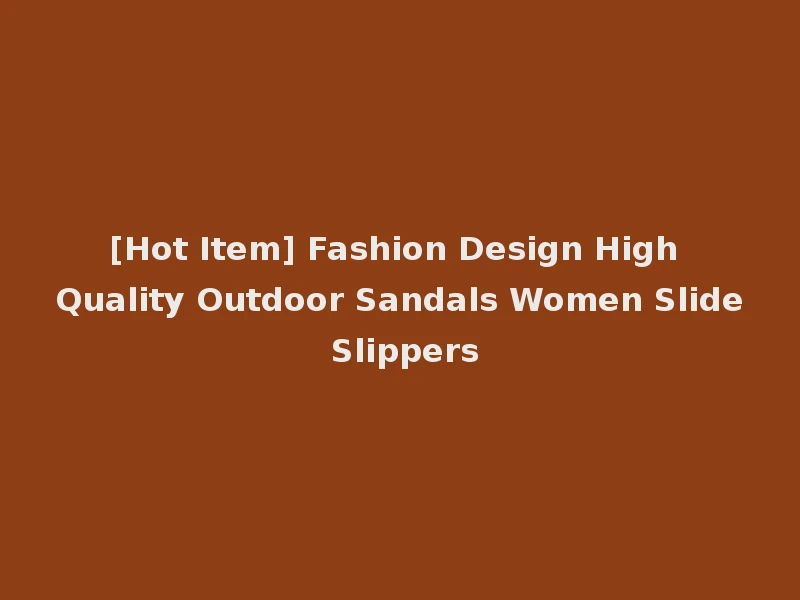 [Hot Item] Fashion Design High Quality Outdoor Sandals Women Slide Slippers