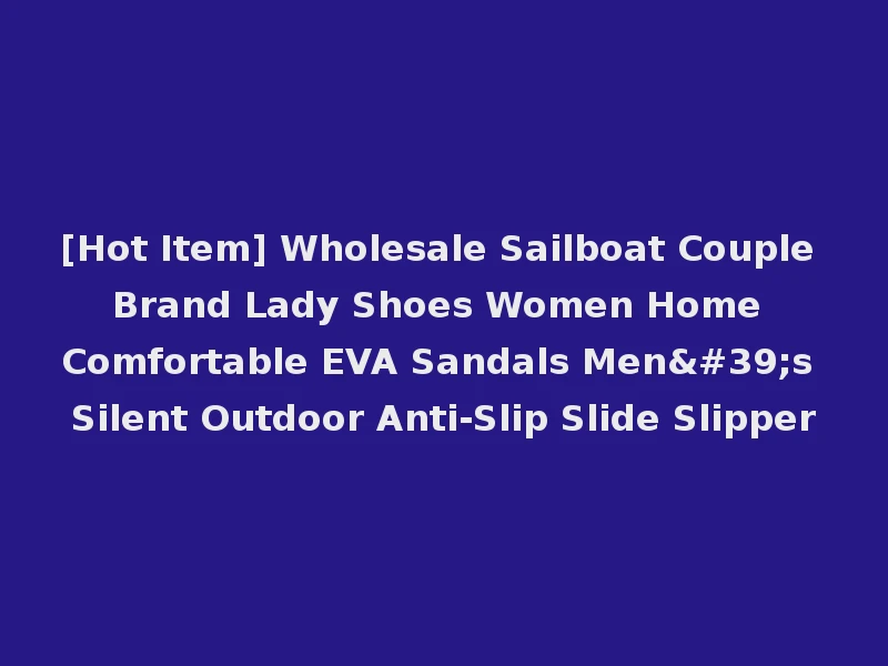[Hot Item] Wholesale Sailboat Couple Brand Lady Shoes Women Home Comfortable EVA Sandals Men's Silent Outdoor Anti-Slip Slide Slipper