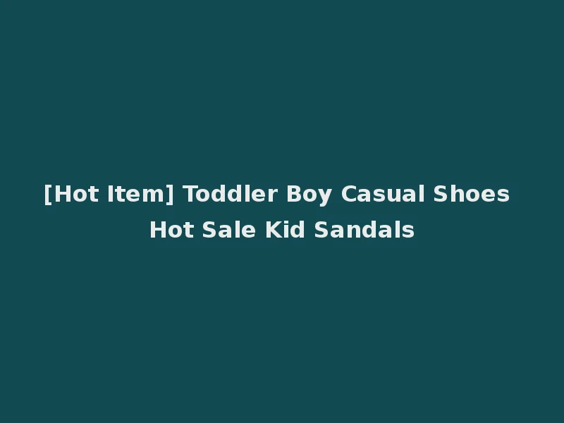 [Hot Item] Toddler Boy Casual Shoes Hot Sale Kid Sandals