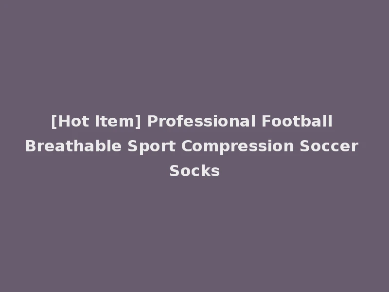 [Hot Item] Professional Football Breathable Sport Compression Soccer Socks