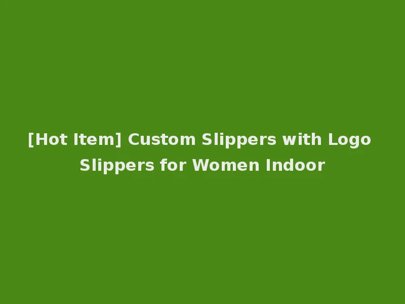 [Hot Item] Custom Slippers with Logo Slippers for Women Indoor