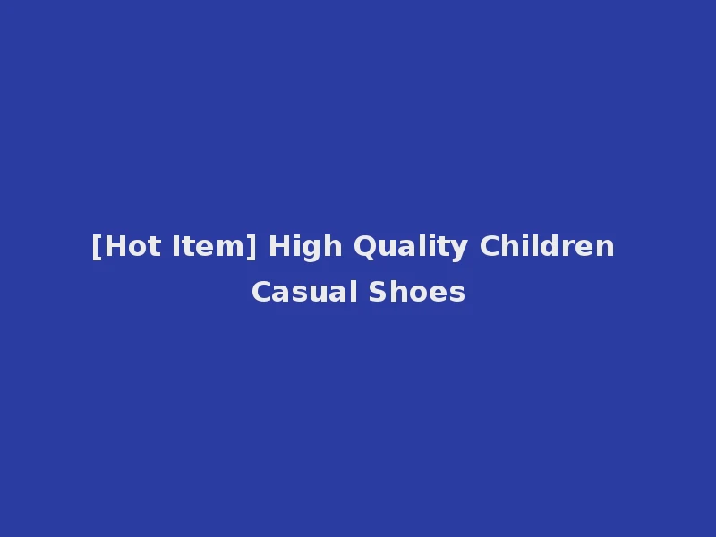 [Hot Item] High Quality Children Casual Shoes