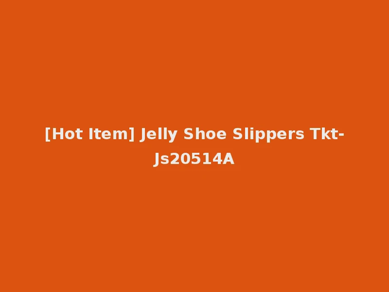 [Hot Item] Jelly Shoe Slippers Tkt-Js20514A