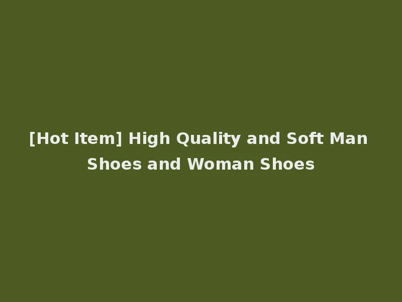 [Hot Item] High Quality and Soft Man Shoes and Woman Shoes