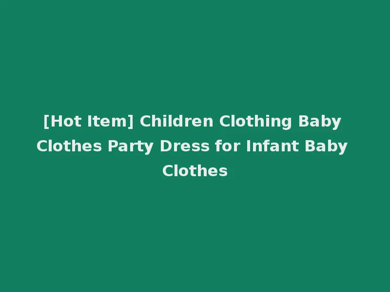 [Hot Item] Children Clothing Baby Clothes Party Dress for Infant Baby Clothes