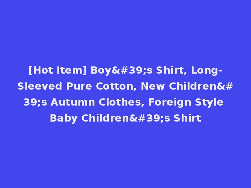[Hot Item] Boy's Shirt, Long-Sleeved Pure Cotton, New Children's Autumn Clothes, Foreign Style Baby Children's Shirt