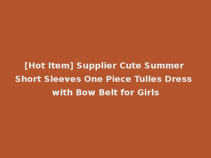 [Hot Item] Supplier Cute Summer Short Sleeves One Piece Tulles Dress with Bow Belt for Girls