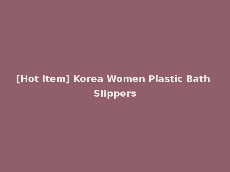 [Hot Item] Korea Women Plastic Bath Slippers