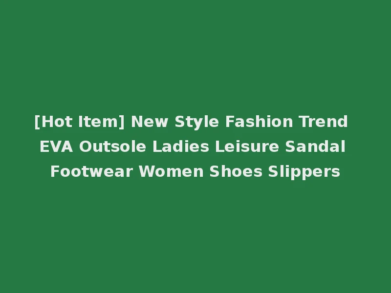 [Hot Item] New Style Fashion Trend EVA Outsole Ladies Leisure Sandal Footwear Women Shoes Slippers