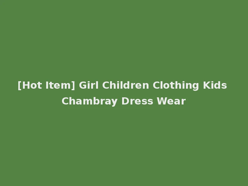 [Hot Item] Girl Children Clothing Kids Chambray Dress Wear