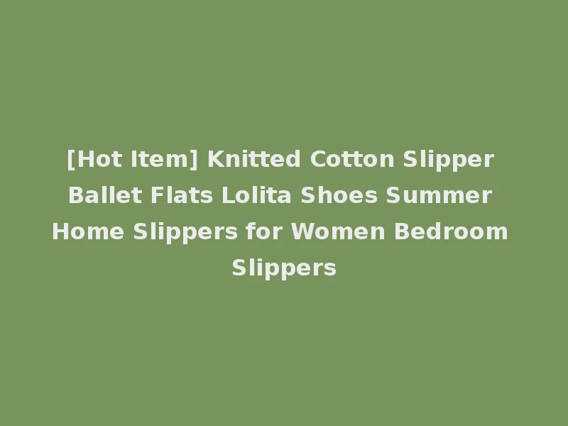 [Hot Item] Knitted Cotton Slipper Ballet Flats Lolita Shoes Summer Home Slippers for Women Bedroom Slippers