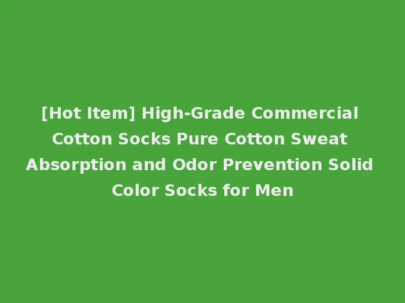 [Hot Item] High-Grade Commercial Cotton Socks Pure Cotton Sweat Absorption and Odor Prevention Solid Color Socks for Men
