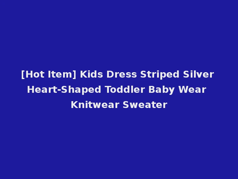 [Hot Item] Kids Dress Striped Silver Heart-Shaped Toddler Baby Wear Knitwear Sweater
