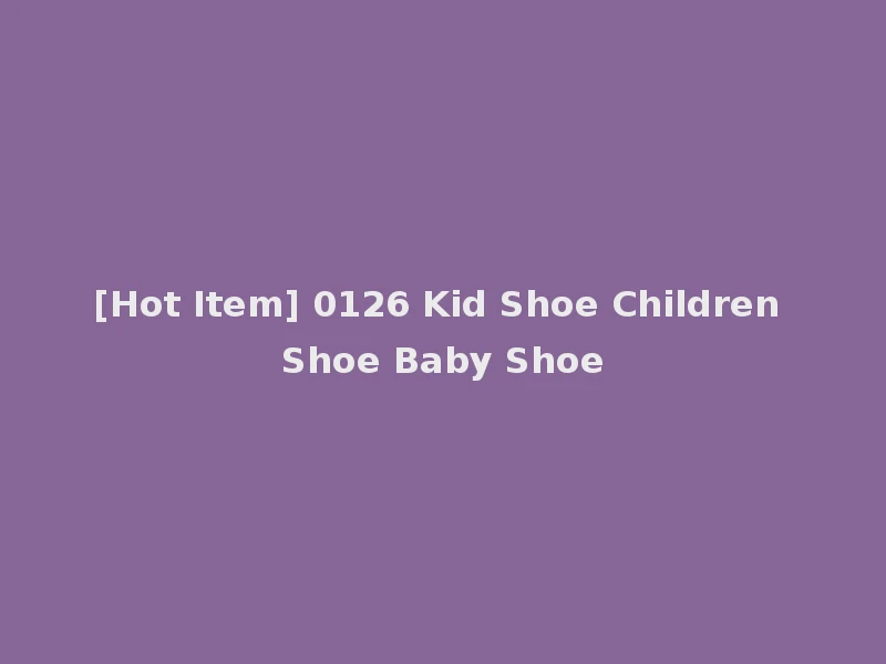 [Hot Item] 0126 Kid Shoe Children Shoe Baby Shoe