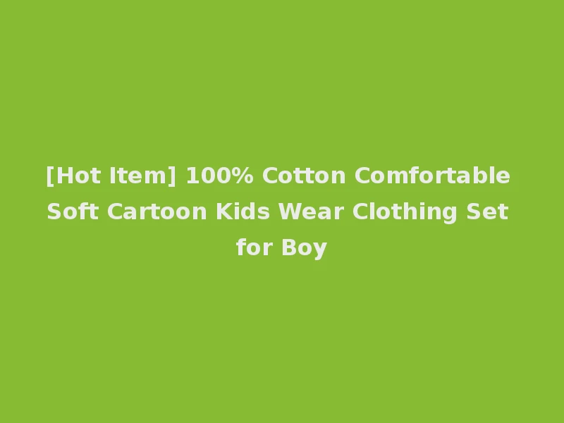 [Hot Item] 100% Cotton Comfortable Soft Cartoon Kids Wear Clothing Set for Boy