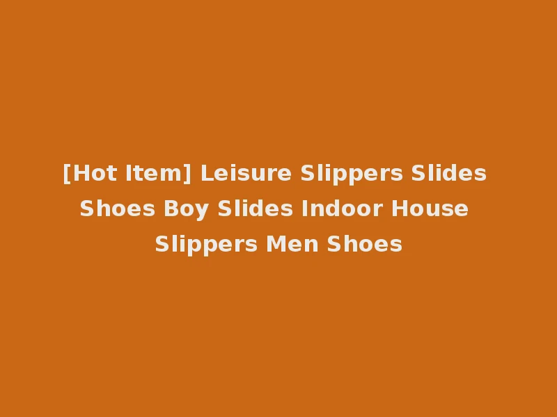 [Hot Item] Leisure Slippers Slides Shoes Boy Slides Indoor House Slippers Men Shoes