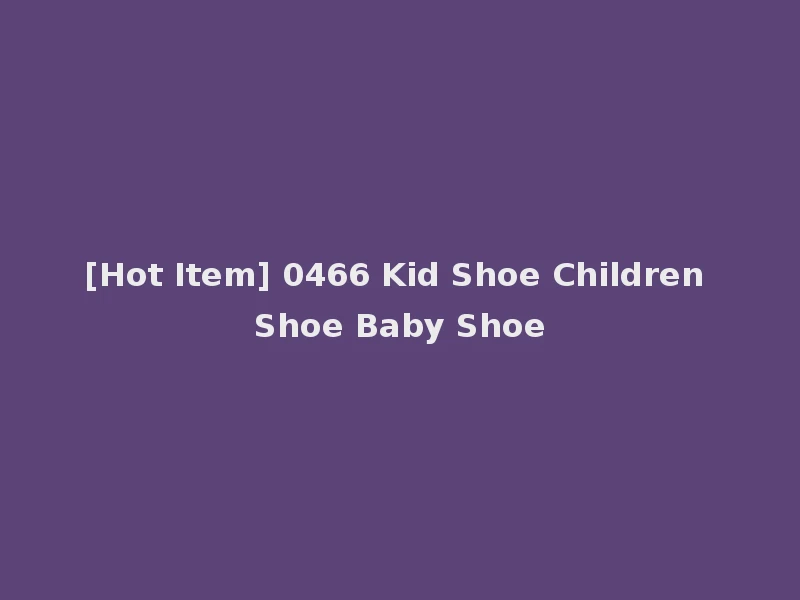 [Hot Item] 0466 Kid Shoe Children Shoe Baby Shoe