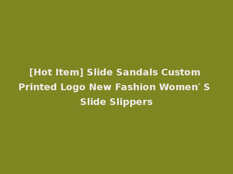 [Hot Item] Slide Sandals Custom Printed Logo New Fashion Women′ S Slide Slippers