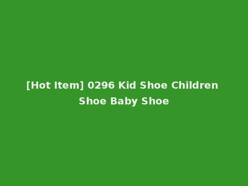 [Hot Item] 0296 Kid Shoe Children Shoe Baby Shoe