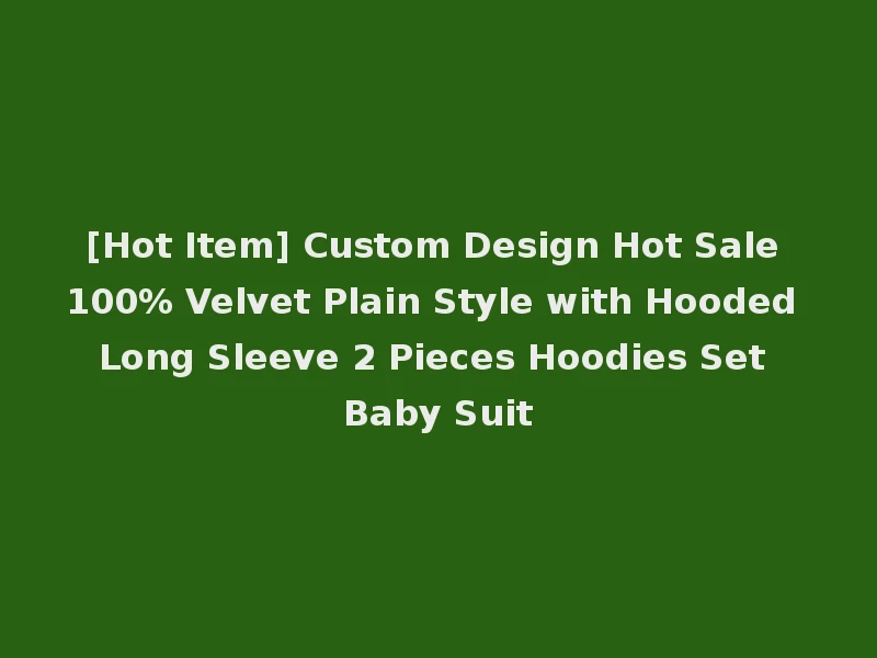 [Hot Item] Custom Design Hot Sale 100% Velvet Plain Style with Hooded Long Sleeve 2 Pieces Hoodies Set Baby Suit