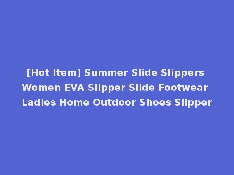 [Hot Item] Summer Slide Slippers Women EVA Slipper Slide Footwear Ladies Home Outdoor Shoes Slipper